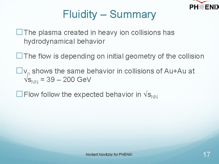 Fluidity – Summary �The plasma created in heavy ion collisions has hydrodynamical behavior �The