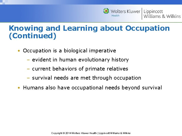 Knowing and Learning about Occupation (Continued) • Occupation is a biological imperative – evident
