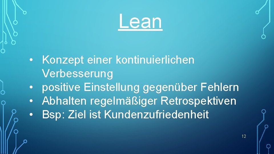 Lean • Konzept einer kontinuierlichen Verbesserung • positive Einstellung gegenüber Fehlern • Abhalten regelmäßiger