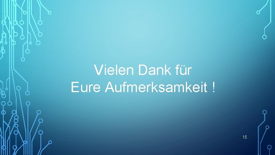 Vielen Dank für Eure Aufmerksamkeit ! 15 