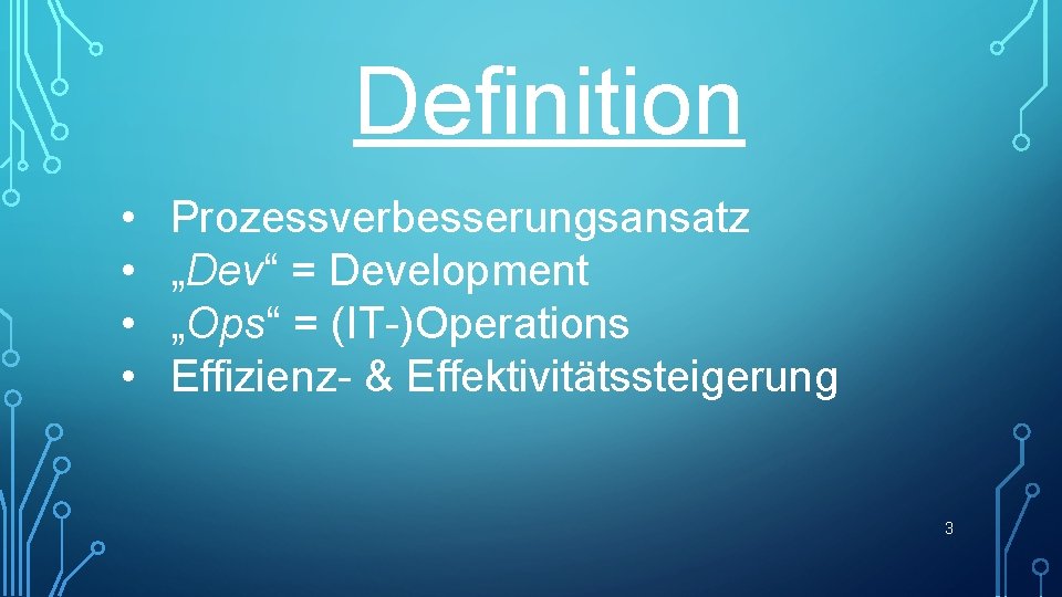 Definition • • Prozessverbesserungsansatz „Dev“ = Development „Ops“ = (IT-)Operations Effizienz- & Effektivitätssteigerung 3