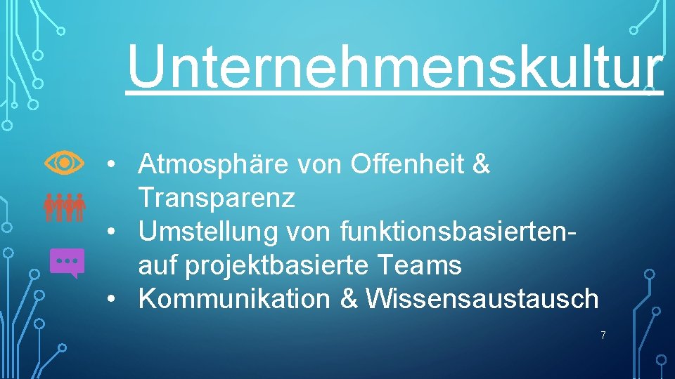 Unternehmenskultur • Atmosphäre von Offenheit & Transparenz • Umstellung von funktionsbasierten- auf projektbasierte Teams