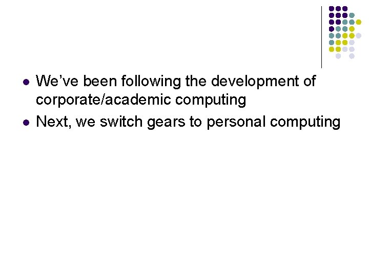 l l We’ve been following the development of corporate/academic computing Next, we switch gears