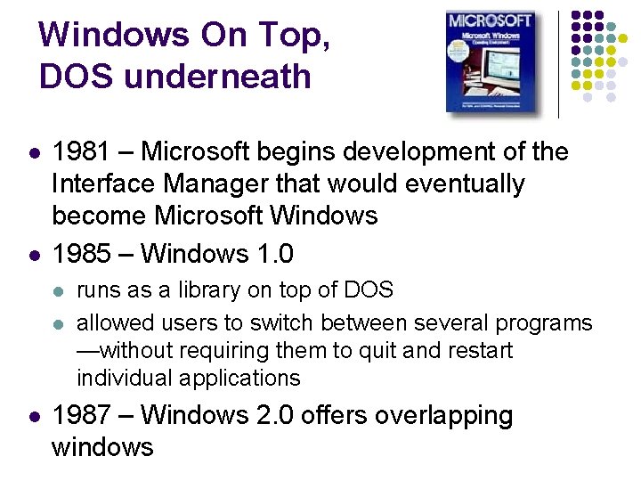 Windows On Top, DOS underneath l l 1981 – Microsoft begins development of the