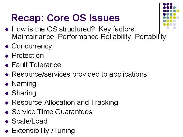 Recap: Core OS Issues l l l How is the OS structured? Key factors: