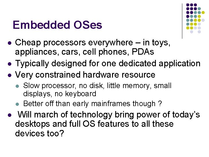 Embedded OSes l l l Cheap processors everywhere – in toys, appliances, cars, cell