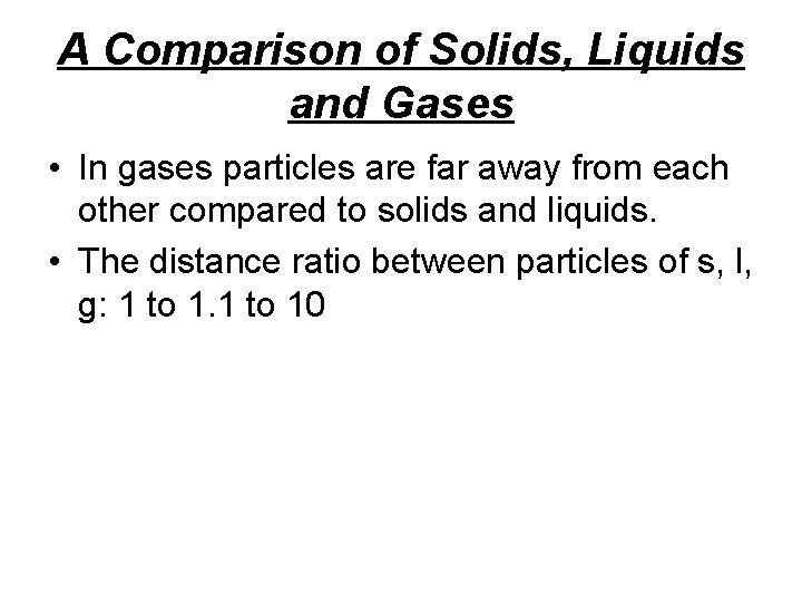 A Comparison of Solids, Liquids and Gases • In gases particles are far away