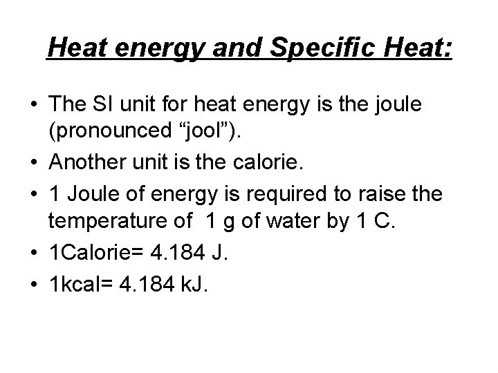 Heat energy and Specific Heat: • The SI unit for heat energy is the