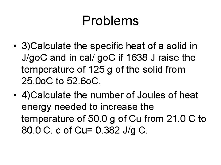 Problems • 3)Calculate the specific heat of a solid in J/go. C and in