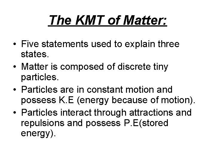 The KMT of Matter: • Five statements used to explain three states. • Matter