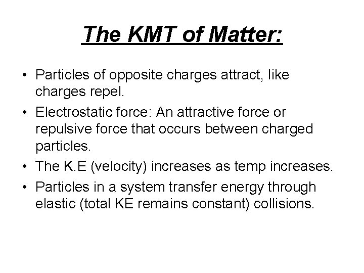 The KMT of Matter: • Particles of opposite charges attract, like charges repel. •