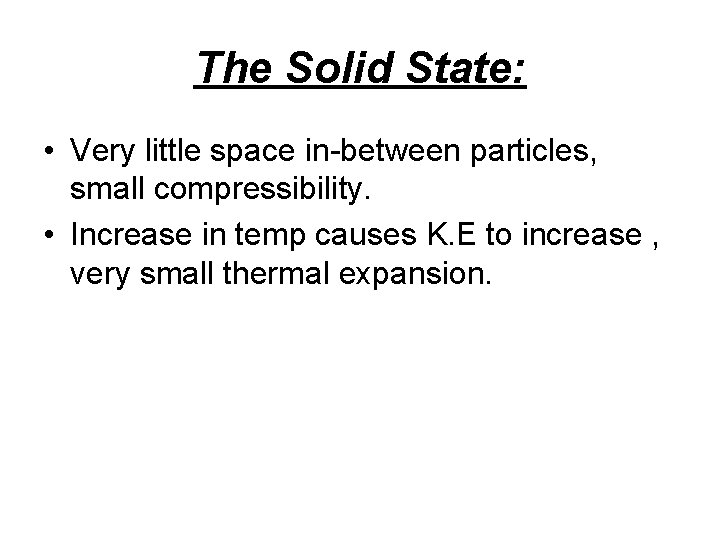 The Solid State: • Very little space in-between particles, small compressibility. • Increase in