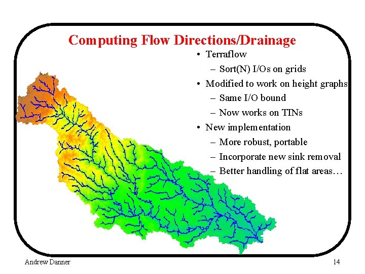 Computing Flow Directions/Drainage • Terraflow – Sort(N) I/Os on grids • Modified to work