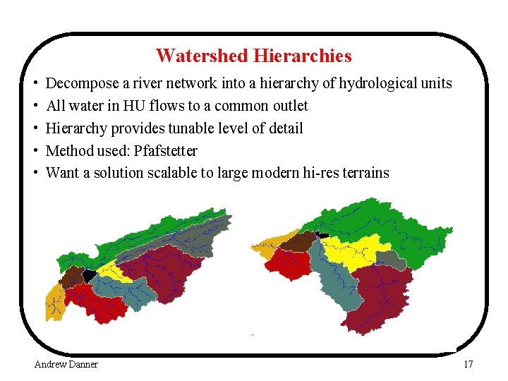 Watershed Hierarchies • • • Decompose a river network into a hierarchy of hydrological