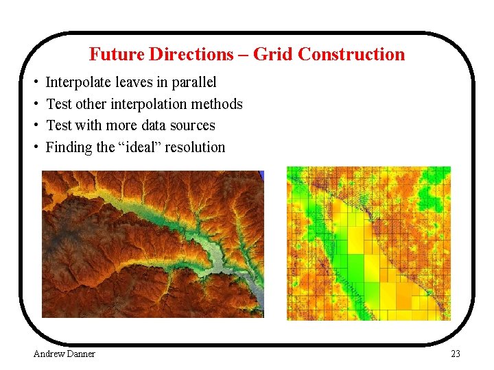 Future Directions – Grid Construction • • Interpolate leaves in parallel Test other interpolation