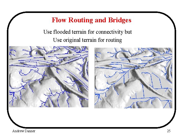 Flow Routing and Bridges Use flooded terrain for connectivity but Use original terrain for