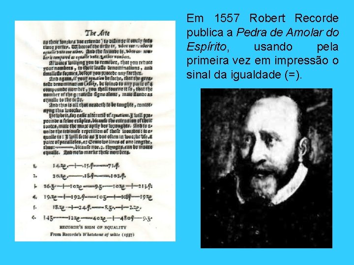 Em 1557 Robert Recorde publica a Pedra de Amolar do Espírito, usando pela primeira