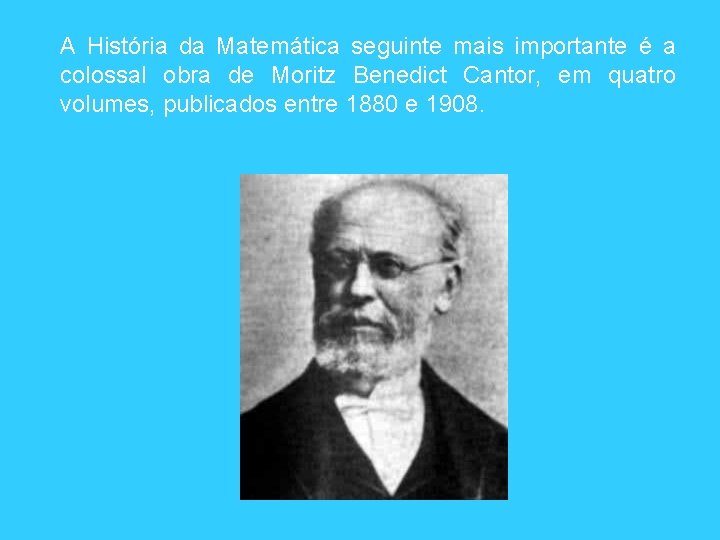 A História da Matemática seguinte mais importante é a colossal obra de Moritz Benedict