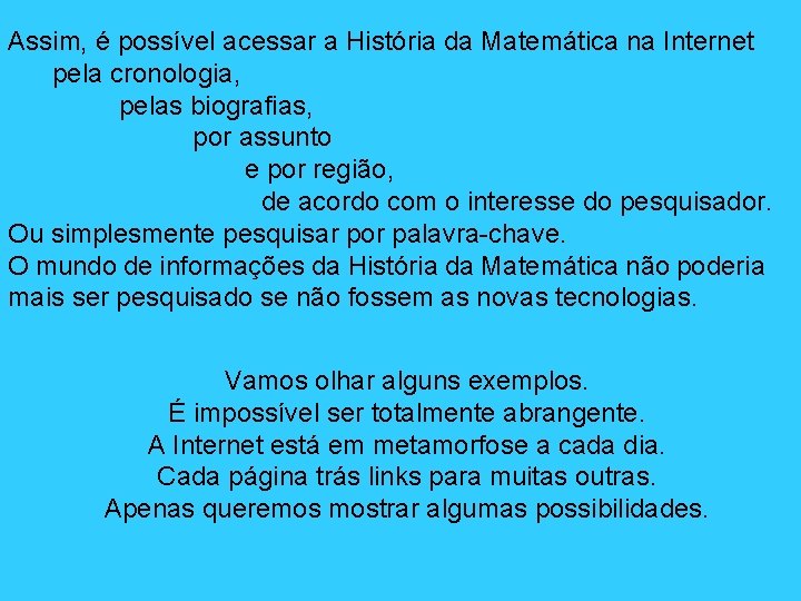Assim, é possível acessar a História da Matemática na Internet pela cronologia, pelas biografias,