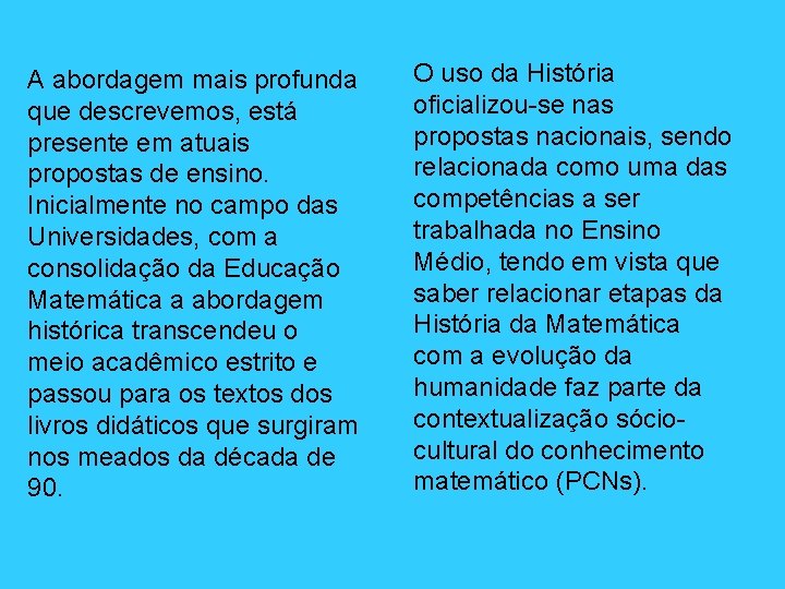 A abordagem mais profunda que descrevemos, está presente em atuais propostas de ensino. Inicialmente