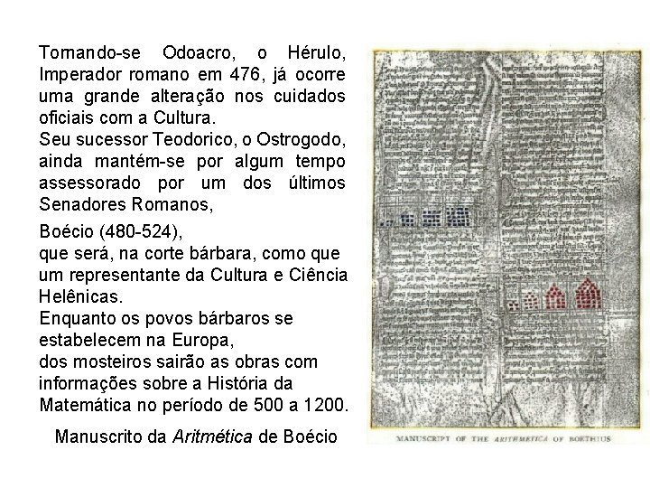 Tornando-se Odoacro, o Hérulo, Imperador romano em 476, já ocorre uma grande alteração nos