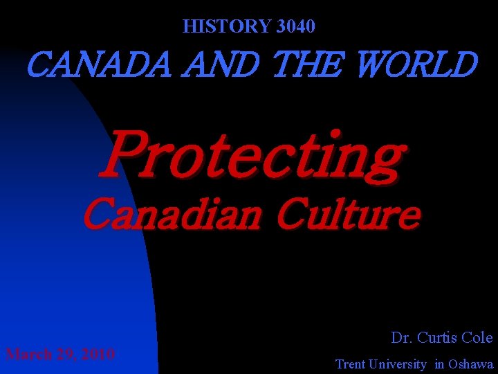 HISTORY 3040 CANADA AND THE WORLD Protecting Canadian Culture March 29, 2010 Dr. Curtis