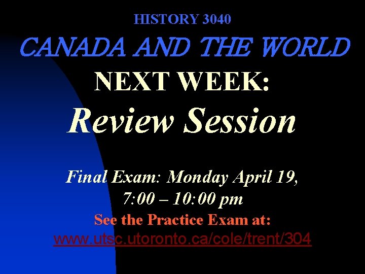 HISTORY 3040 CANADA AND THE WORLD NEXT WEEK: Review Session Final Exam: Monday April