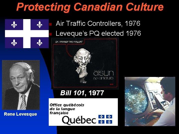 Protecting Canadian Culture n n Air Traffic Controllers, 1976 Leveque’s PQ elected 1976 Bill