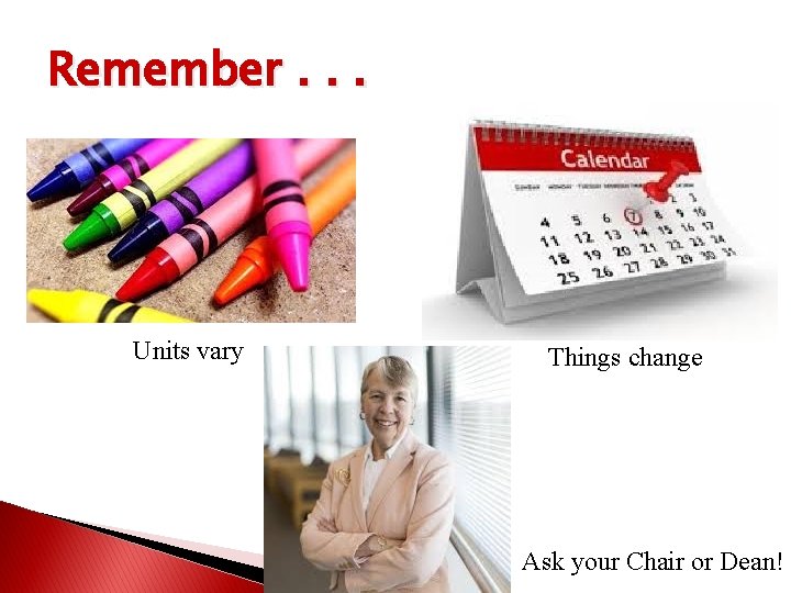 Remember. . . Units vary Things change Ask your Chair or Dean! 