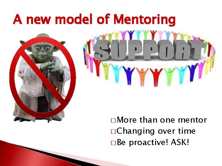 A new model of Mentoring � More than one mentor � Changing over time