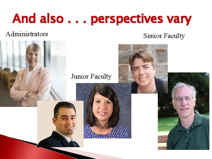 And also. . . perspectives vary Administrators Senior Faculty Junior Faculty 