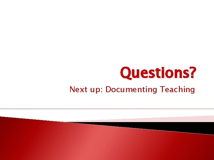 Questions? Next up: Documenting Teaching 