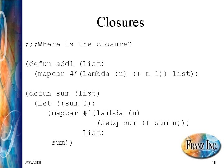 Closures ; ; ; Where is the closure? (defun add 1 (list) (mapcar #’(lambda