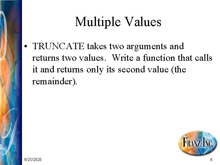 Multiple Values • TRUNCATE takes two arguments and returns two values. Write a function