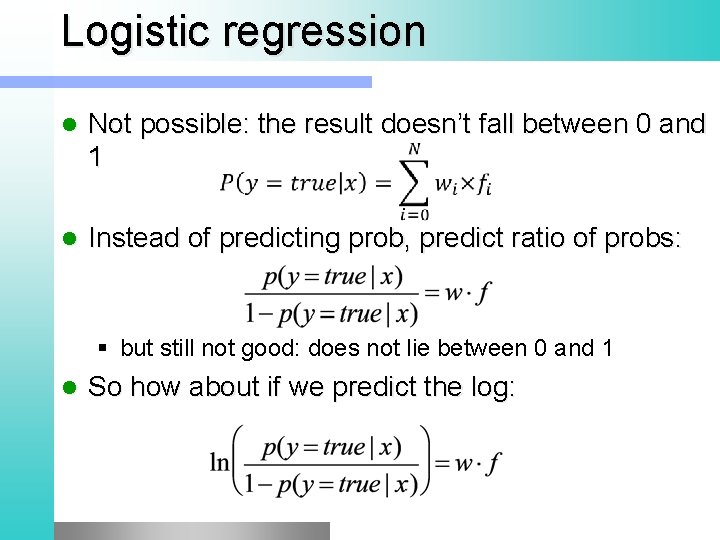 Logistic regression l Not possible: the result doesn’t fall between 0 and 1 l