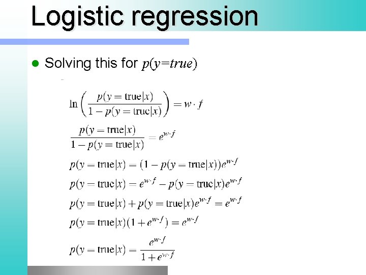 Logistic regression l Solving this for p(y=true) 