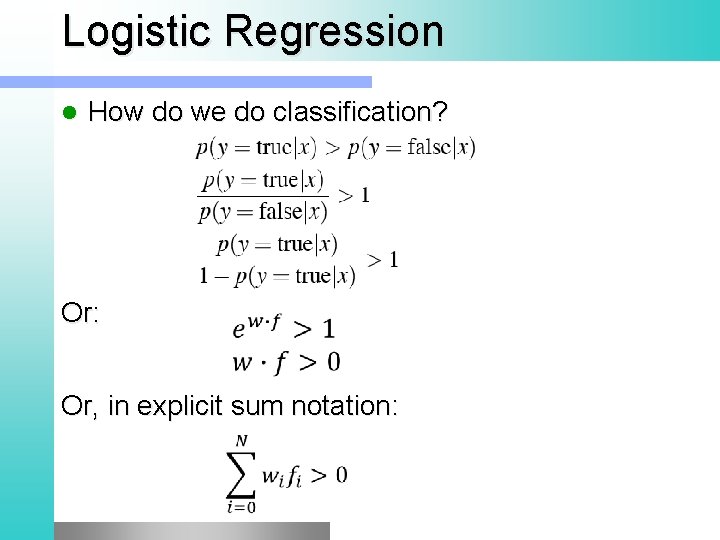 Logistic Regression l How do we do classification? Or: Or, in explicit sum notation: