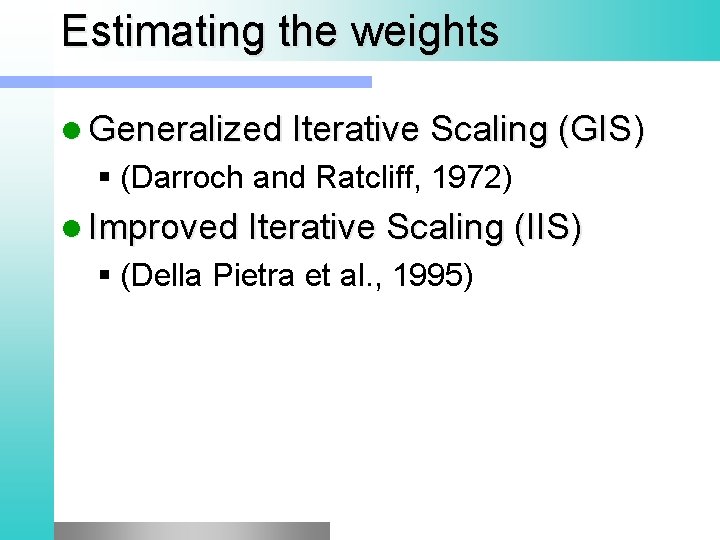 Estimating the weights l Generalized Iterative Scaling (GIS) § (Darroch and Ratcliff, 1972) l