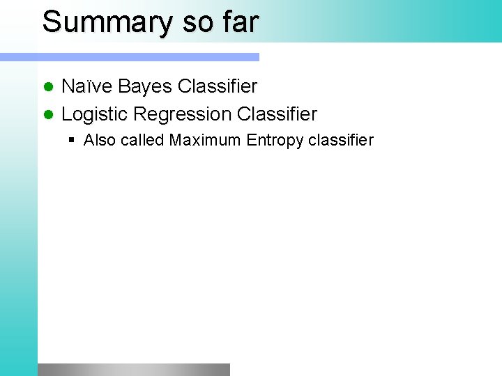 Summary so far Naïve Bayes Classifier l Logistic Regression Classifier l § Also called