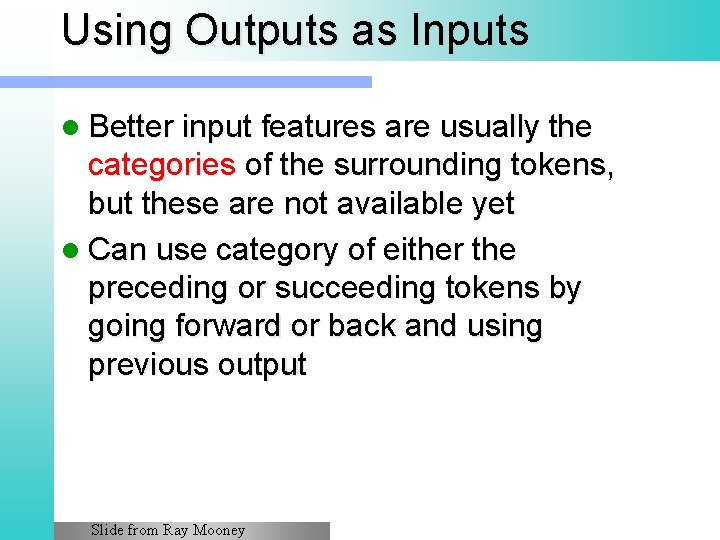 Using Outputs as Inputs l Better input features are usually the categories of the