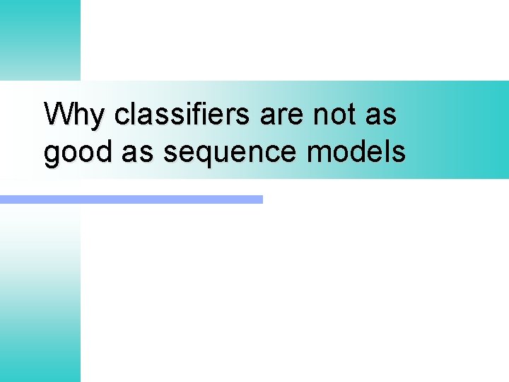 Why classifiers are not as good as sequence models 