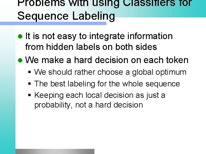 Problems with using Classifiers for Sequence Labeling l It is not easy to integrate