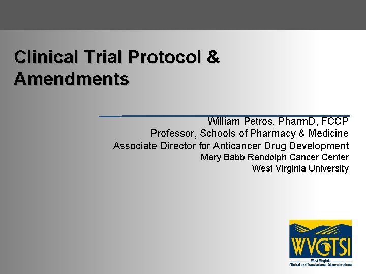 Clinical Trial Protocol & Amendments William Petros, Pharm. D, FCCP Professor, Schools of Pharmacy