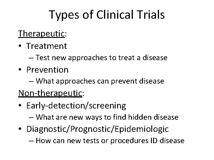 Types of Clinical Trials Therapeutic: • Treatment – Test new approaches to treat a