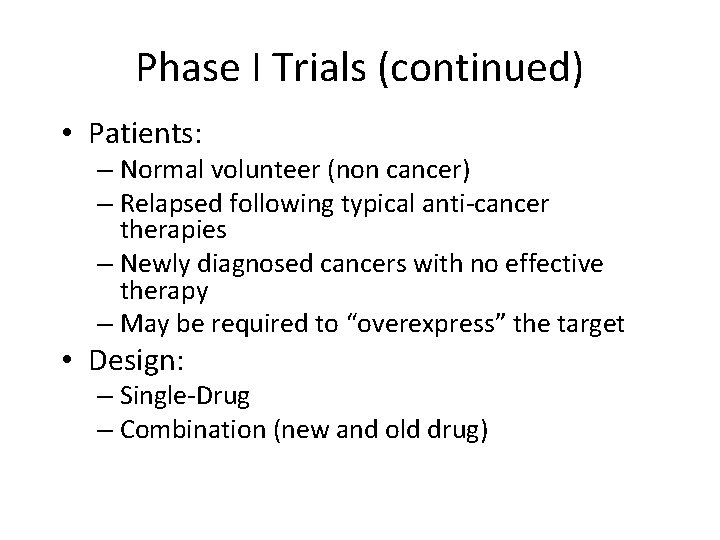 Phase I Trials (continued) • Patients: – Normal volunteer (non cancer) – Relapsed following