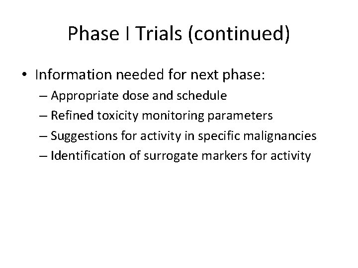 Phase I Trials (continued) • Information needed for next phase: – Appropriate dose and
