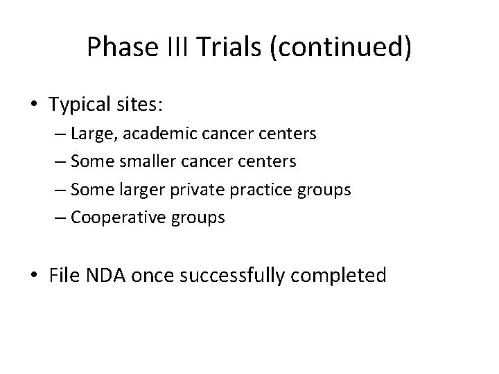 Phase III Trials (continued) • Typical sites: – Large, academic cancer centers – Some