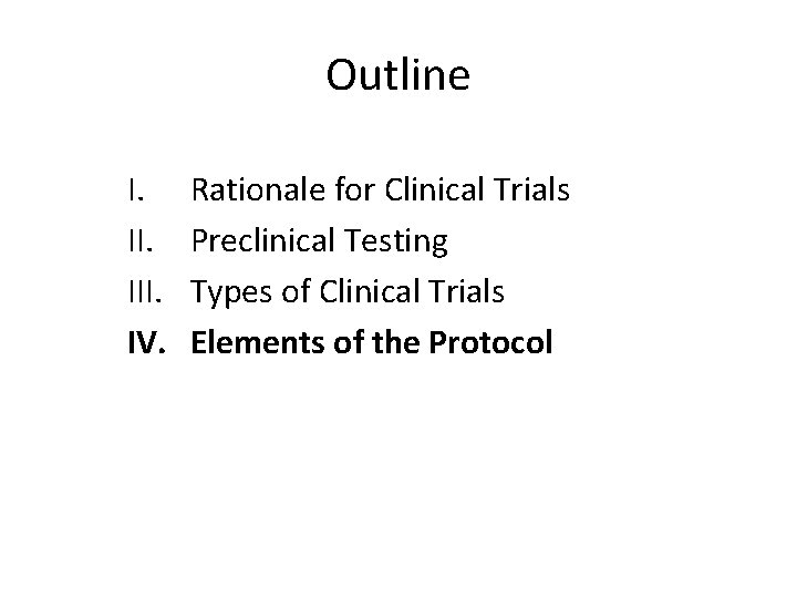 Outline I. III. IV. Rationale for Clinical Trials Preclinical Testing Types of Clinical Trials