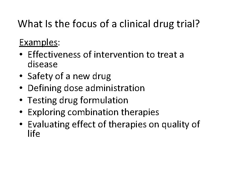 What Is the focus of a clinical drug trial? Examples: • Effectiveness of intervention