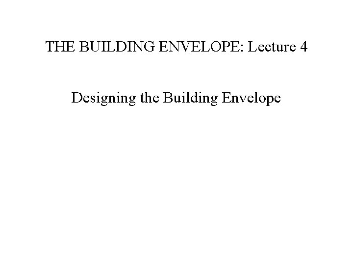 THE BUILDING ENVELOPE: Lecture 4 Designing the Building Envelope 